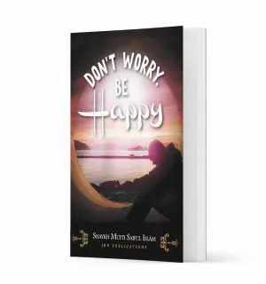 Don’t Worry, Be Happy – by Shaykh Mufti Saiful Islam